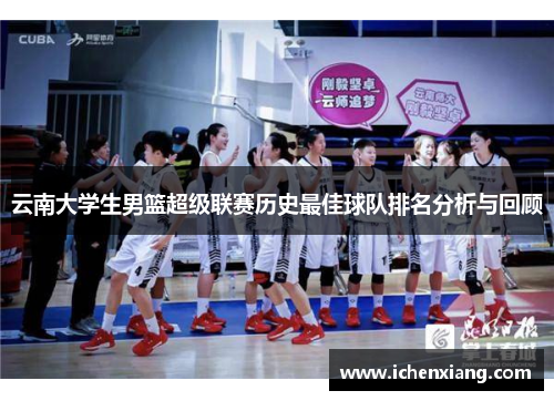 云南大学生男篮超级联赛历史最佳球队排名分析与回顾