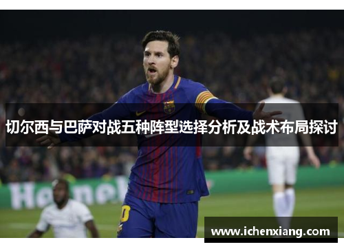 切尔西与巴萨对战五种阵型选择分析及战术布局探讨