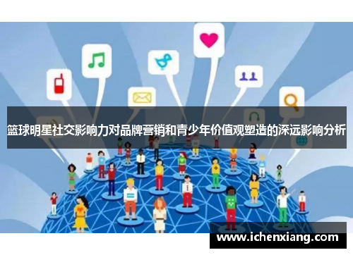 篮球明星社交影响力对品牌营销和青少年价值观塑造的深远影响分析