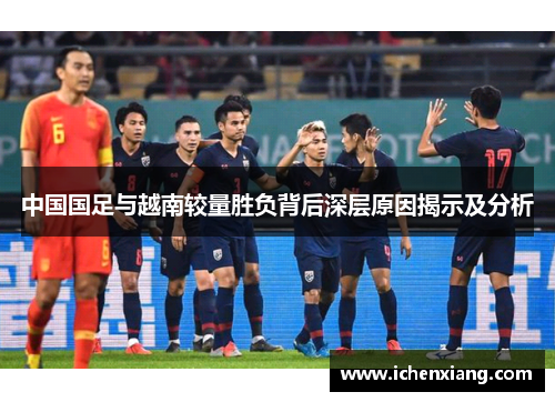中国国足与越南较量胜负背后深层原因揭示及分析