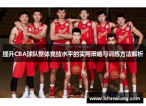 提升CBA球队整体竞技水平的实用策略与训练方法解析 提升CBA球队整体竞技水平的实用策略与训练方法解析